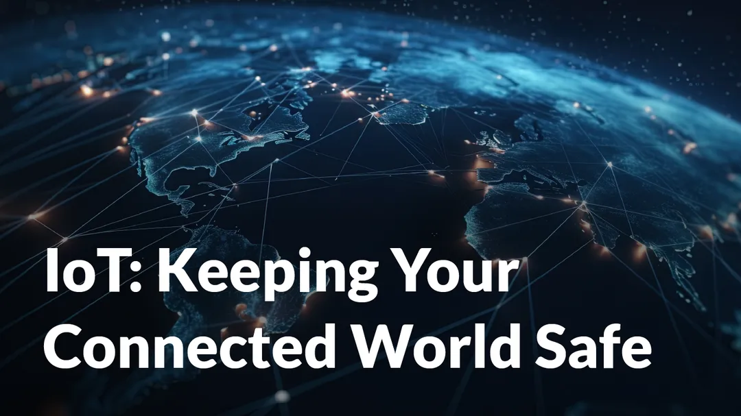 CelereTech blog cover: IoT - Keeping Your Connected World Safe