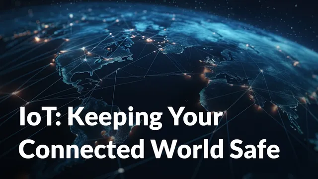 CelereTech blog cover: IoT - Keeping Your Connected World Safe